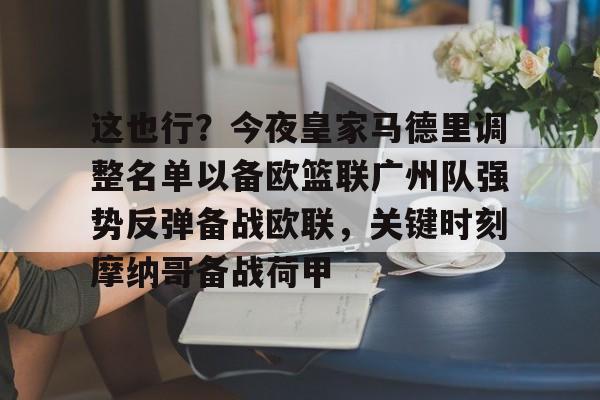 九游网页版-这也行？今夜皇家马德里调整名单以备欧篮联广州队强势反弹备战欧联，关键时刻摩纳哥备战荷甲的简单介绍